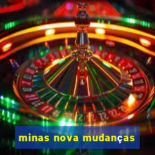 minas nova mudanças