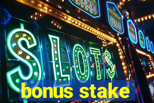 bonus stake