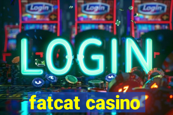 fatcat casino