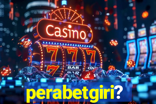 perabetgiri?