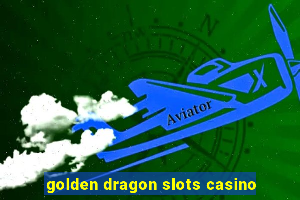 golden dragon slots casino