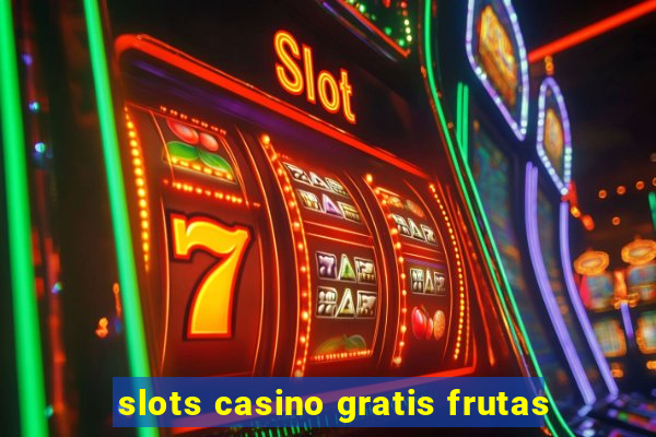 slots casino gratis frutas