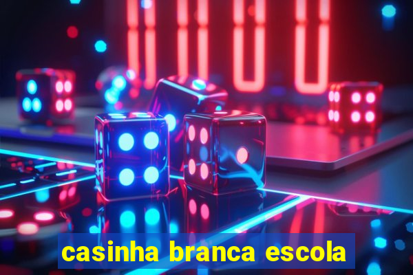 casinha branca escola