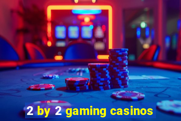 2 by 2 gaming casinos