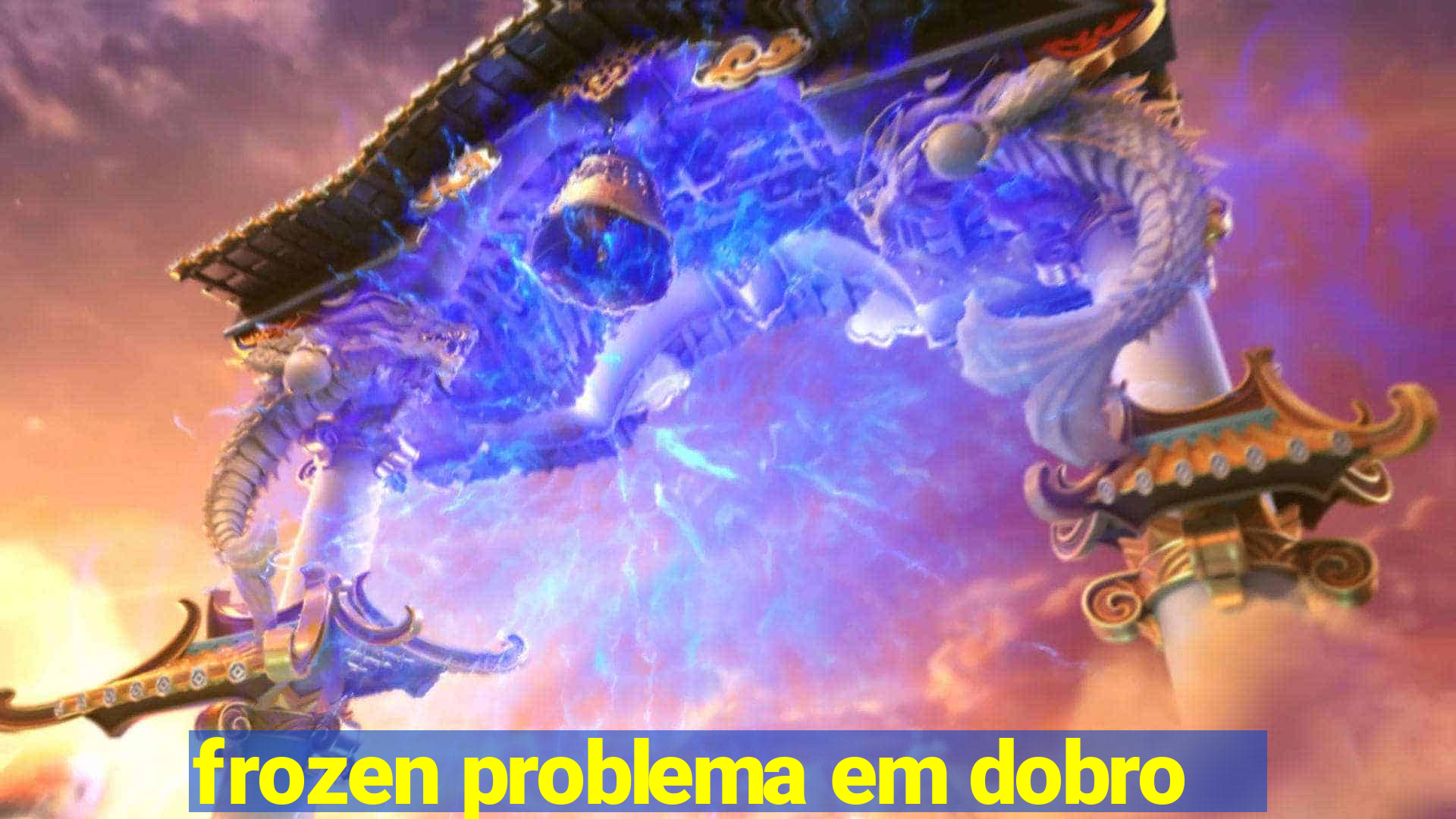 frozen problema em dobro