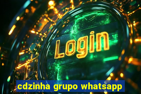 cdzinha grupo whatsapp