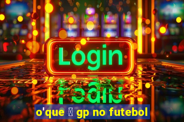 o'que 茅 gp no futebol