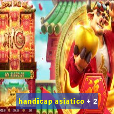 handicap asiatico + 2