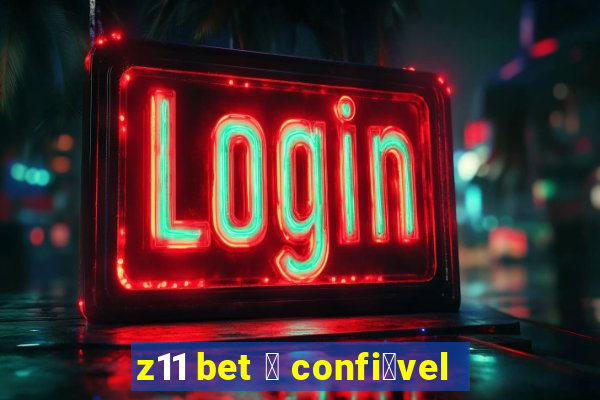 z11 bet 茅 confi谩vel