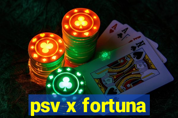 psv x fortuna