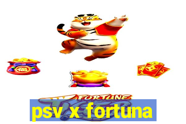 psv x fortuna