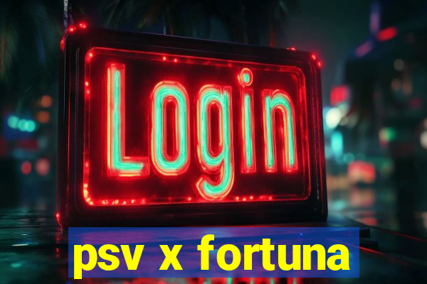 psv x fortuna