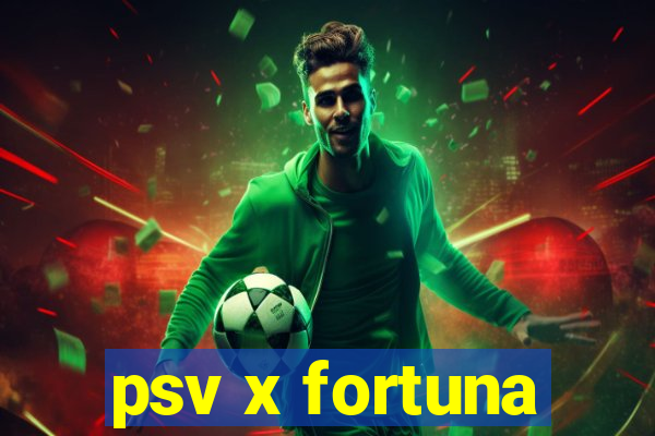 psv x fortuna