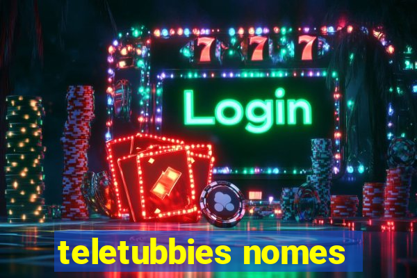 teletubbies nomes