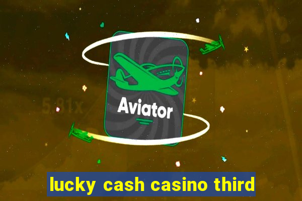 lucky cash casino third