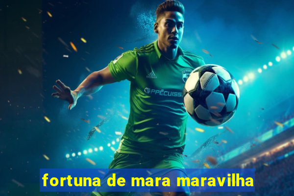 fortuna de mara maravilha