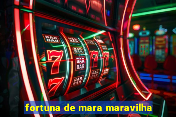 fortuna de mara maravilha