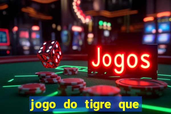 jogo do tigre que dá dinheiro de verdade