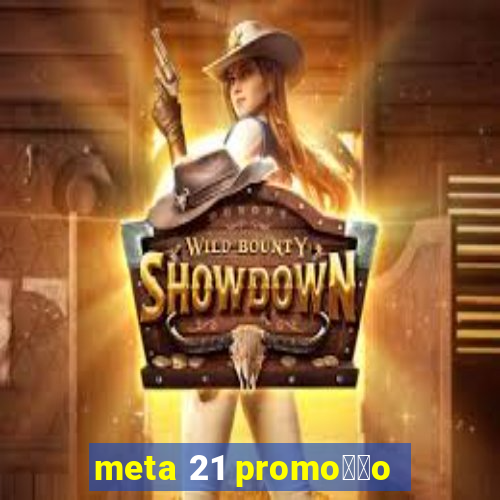 meta 21 promo莽茫o