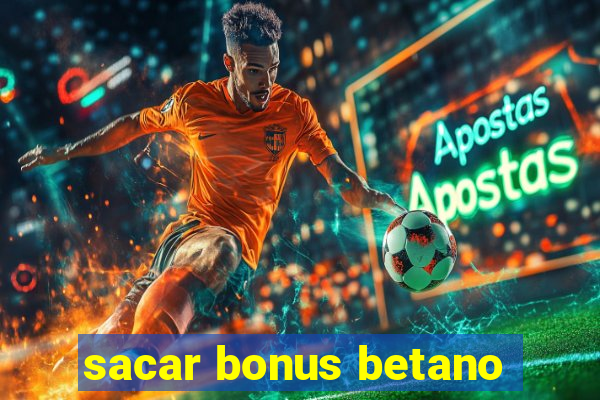 sacar bonus betano