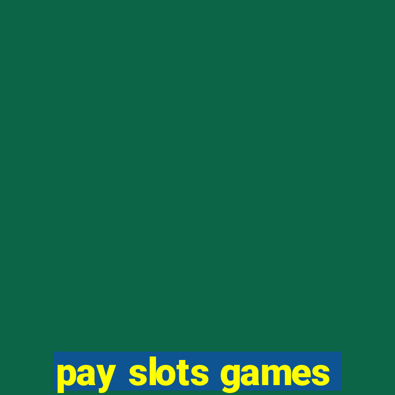 pay slots games