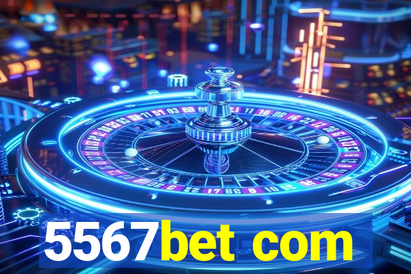 5567bet com