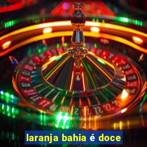 laranja bahia é doce