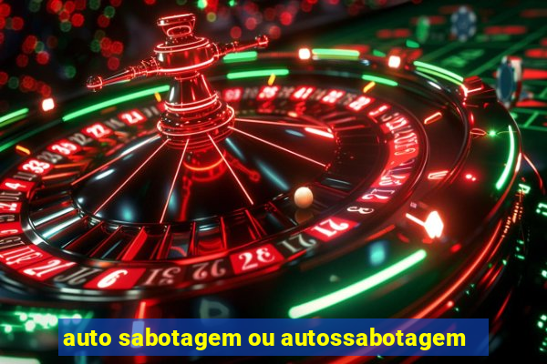 auto sabotagem ou autossabotagem