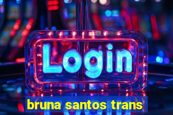 bruna santos trans