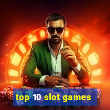 top 10 slot games