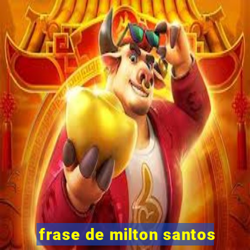 frase de milton santos