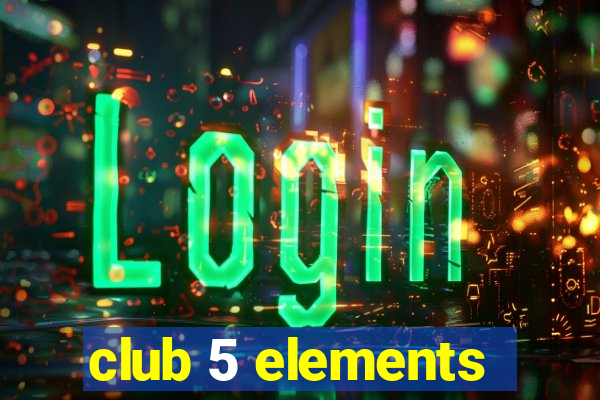 club 5 elements