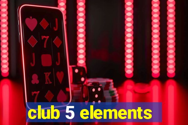 club 5 elements