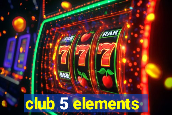 club 5 elements