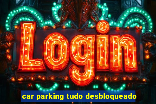 car parking tudo desbloqueado