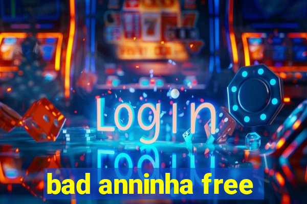 bad anninha free