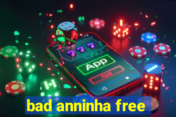 bad anninha free