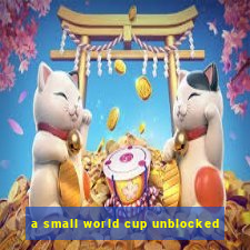 a small world cup unblocked