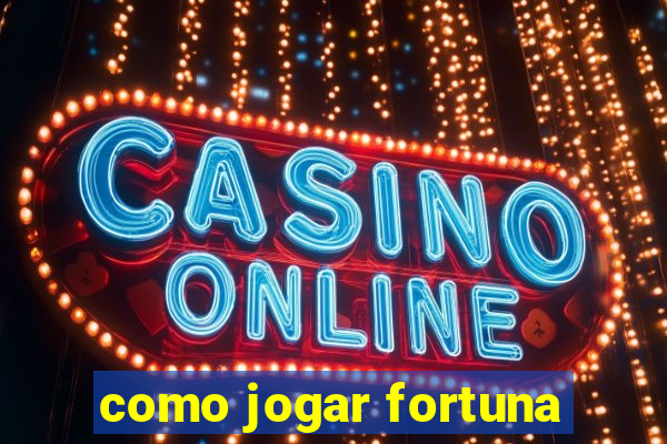 como jogar fortuna