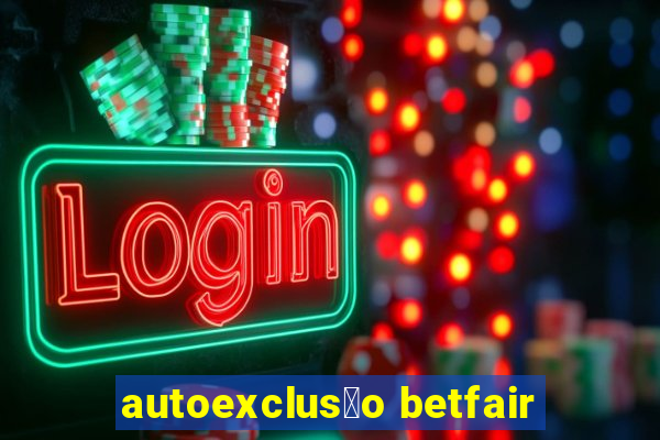 autoexclus茫o betfair