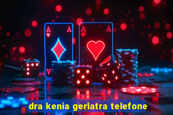 dra kenia geriatra telefone