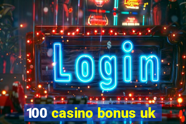 100 casino bonus uk