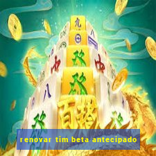 renovar tim beta antecipado