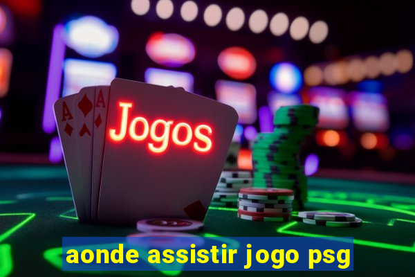 aonde assistir jogo psg