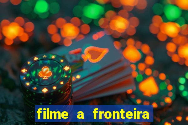 filme a fronteira 2007 completo dublado