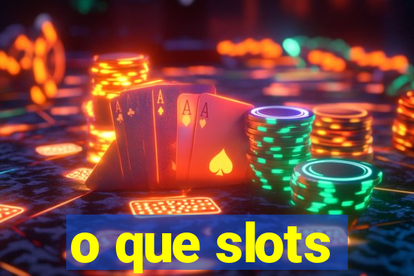 o que slots