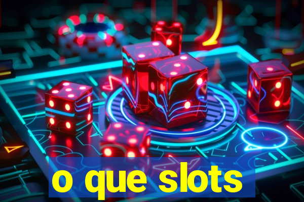 o que slots