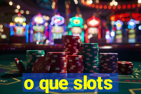 o que slots