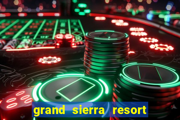 grand sierra resort and casino in reno