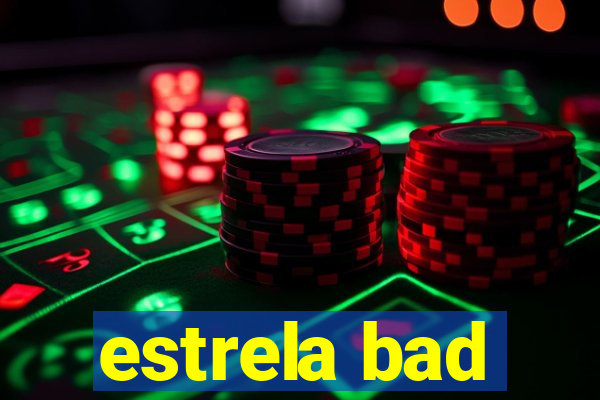 estrela bad